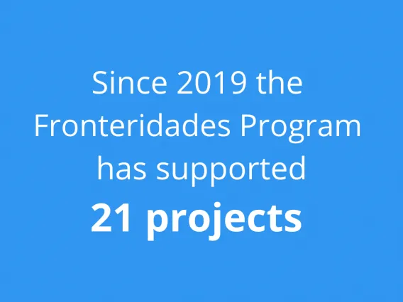 Since 2019 the Fronteridades Program has supported 21 projects